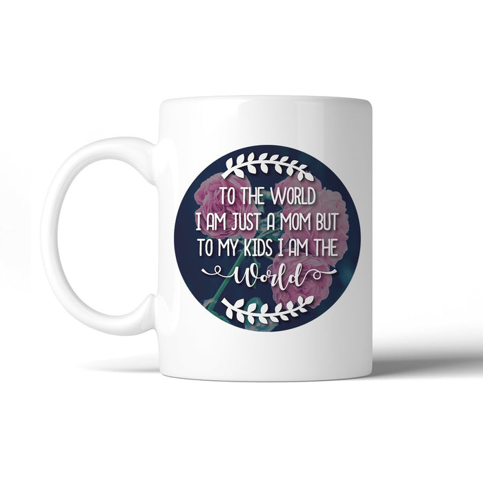 Just A Mom The World 11 Oz Ceramic Coffee Mug.