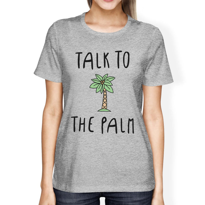 Talk To The Palm Womens Grey Cute Summer Graphic Tee Shirt Gifts.