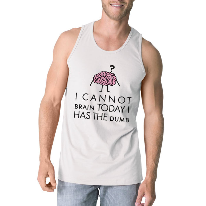 Cannot Brain Has The Dumb Mens White Tank Top.